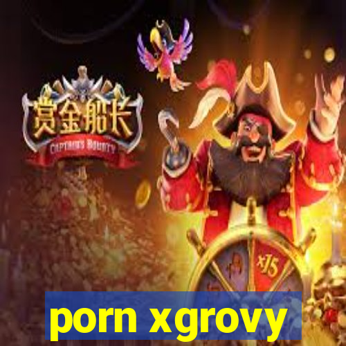 porn xgrovy